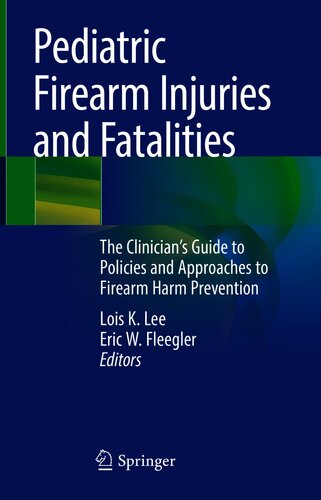 Pediatric Firearm Injuries And Fatalities The Clinicians Guide To Policies And Approaches To Firearm Harm Prevention Lois K Lee Eric W Fleegler