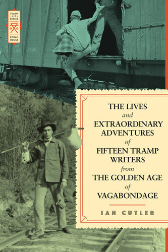 The Lives And Extraordinary Adventures Of Fifteen Tramp Writers From The Golden Age Of Vagabondage Ian Cutler