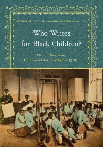 Who Writes For Black Children African American Childrens Literature Before 1900 Katharine Capshaw Anna Mae Duane