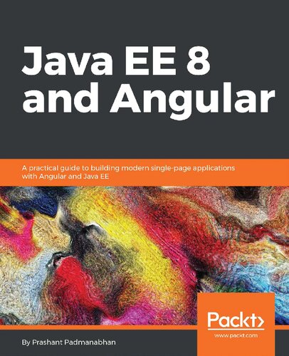Java Ee 8 And Angular A Practical Guide To Building Modern Singlepage Applications With Angular And Java Ee Prashant Padmanabhan