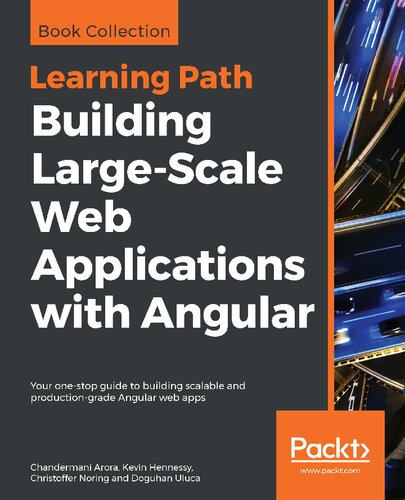 Building Largescale Web Applications With Angular Your Onestop Guide To Building Scalable And Productiongrade Angular Web Apps Chandermani Arora Kevin Hennessy Christoffer Noring Doguhan Uluca