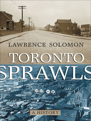 Toronto Sprawls A History Lawrence Solomon