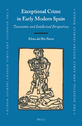 Exceptional Crime In Early Modern Spain Taxonomic And Intellectual Perspectives Elena Del Río Parra