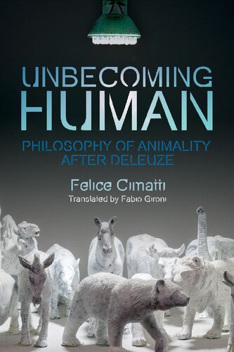 Unbecoming Human Philosophy Of Animality After Deleuze Felice Cimatti