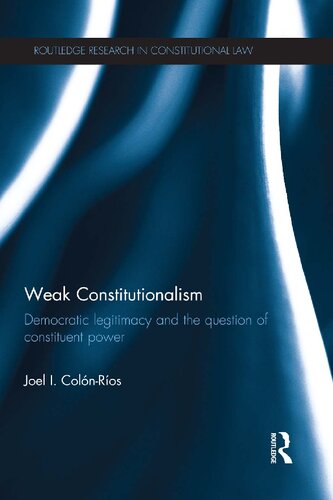 Weak Constitutionalism Democratic Legitimacy And The Question Of Constituent Power 1st Edition Joel Colnros