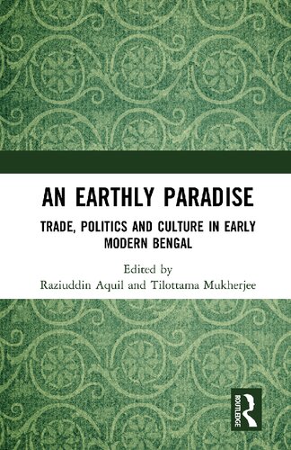 An Earthly Paradise Trade Politics And Culture In Early Modern Bengal First Raziuddin Aquil
