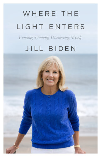 Where The Light Enters Building A Family Discovering Myself Jill Biden
