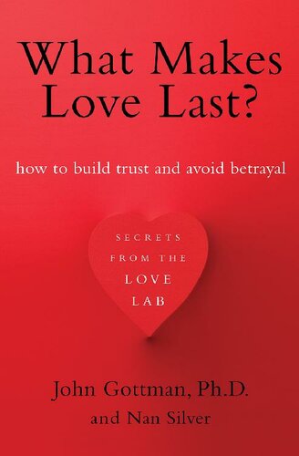 What Makes Love Last How To Build Trust And Avoid Betrayal John Mordechai Gottman John Gottman Nan Silver