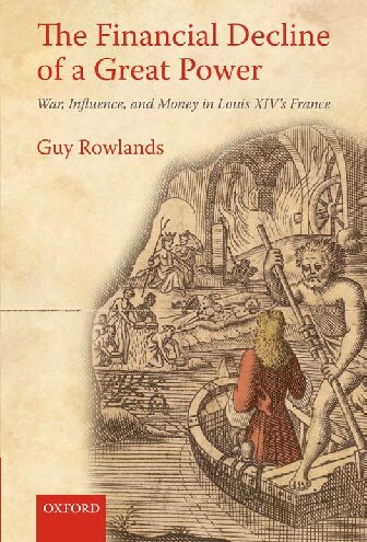 The Financial Decline Of A Great Power War Influence And Money In Louis Xivs France 1st Edition Guy Rowlands