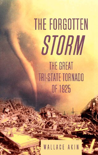 The Forgotten Storm The Great Tristate Tornado Of 1925 Wallace Akin