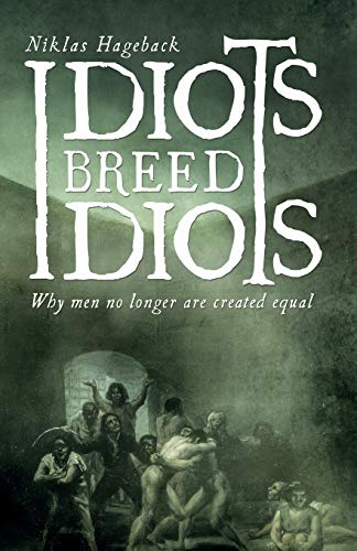 Idiots Breed Idiots Why Men No Longer Are Created Equal Hageback