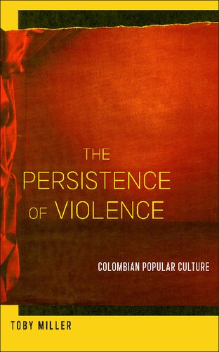 The Persistence Of Violence Colombian Popular Culture 1st Edition Toby Miller