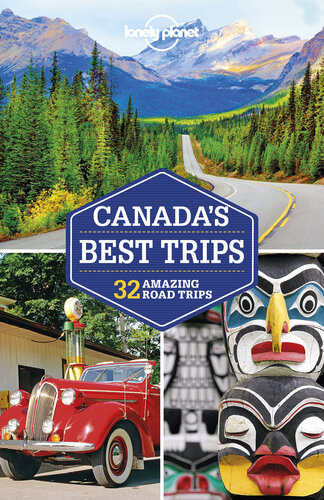 Lonely Planet Canadas Best Trips 32 Amazing Road Trips Lonely Planet