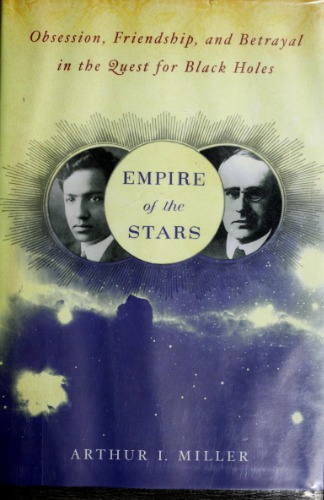Empire Of The Stars Obsession Friendship And Betrayal In The Quest For Black Holes Arthur I Miller
