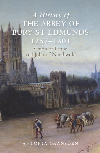 A History Of The Abbey Of Bury St Edmunds 12571301 Simon Of Luton And John Of Northwold Antonia Gransden