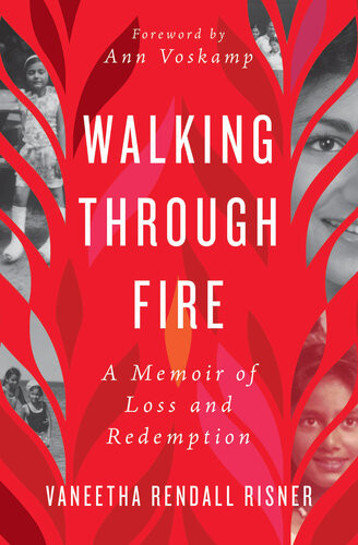 Walking Through Fire A Memoir Of Loss And Redemption Vaneetha Rendall Risner