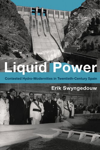 Liquid Power Water And Contested Modernities In Spain 18982010 Contested Hydromodernities In Twentiethcentury Spain Erik Swyngedouw