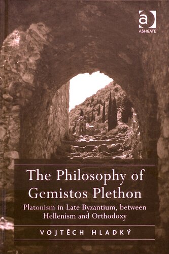 The Philosophy Of Gemistos Plethon Platonism In Late Byzantium Between Hellenism And Orthodoxy 1st Edition Vojtech Hladk