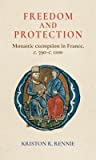 Freedom And Protection Monastic Exemption In France C 590 C 1100 Hardcover Kriston Rennie