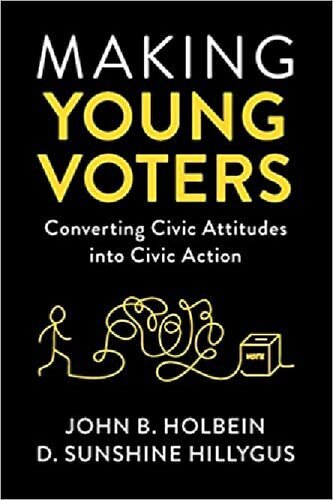 Making Young Voters Converting Civic Attitudes Into Civic Action John B Holbein
