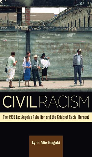 Civil Racism The 1992 Los Angeles Rebellion And The Crisis Of Racial Burnout Lynn Mie Itagaki