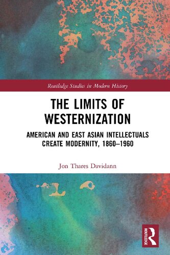 The Limits Of Westernization American And East Asian Intellectuals Create Modernity 1860 1960 Jon Thares Davidann