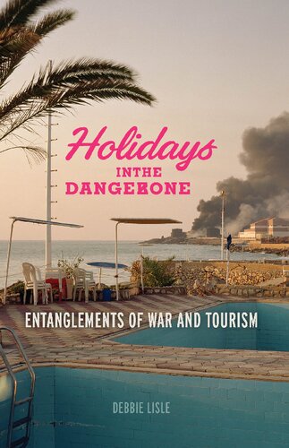 Holidays In The Danger Zone Entanglements Of War And Tourism Debbie Lisle