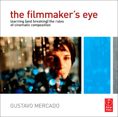 The Filmmakers Eye Learning And Breaking The Rules Of Cinematic Composition 1st Edition Gustavo Mercado