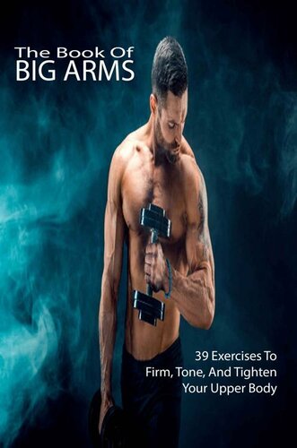The Book Of Big Arms 39 Exercises To Firm Tone And Tighten Your Upper Body Bodybuilding Encyclopedia Marseille