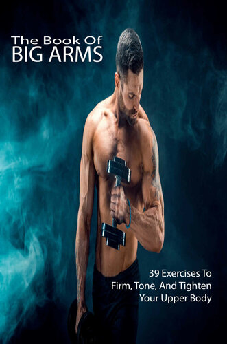 The Book Of Big Arms 39 Exercises To Firm Tone And Tighten Your Upper Body Marseille