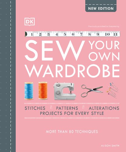 Sew Your Own Wardrobe More Than 80 Techniques 1st Edition Alison Smith