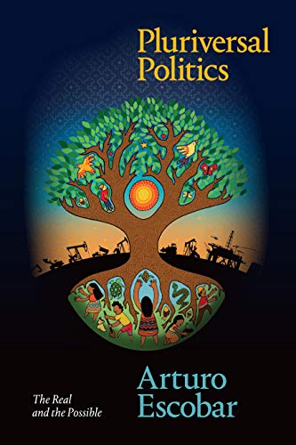 Pluriversal Politics The Real And The Possible Latin America In Translation Escobar