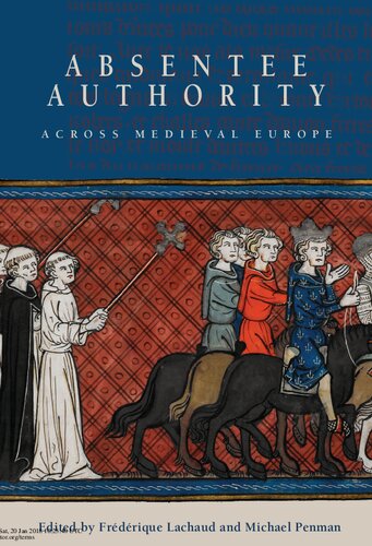 Absentee Authority Across Medieval Europe Fréderique Lachaud Michael Penman Eds
