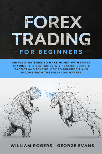 Forex Trading For Beginners Simple Strategies To Make Money With Forex Trading The Best Guide With Basics Secrets Tactics And Psychology To Big Profit And Income From The Financial Market William Rogers George Evans