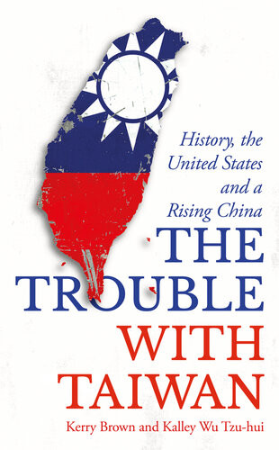The Trouble With Taiwan Kerry Brown Kalley Wu Tzu Hui