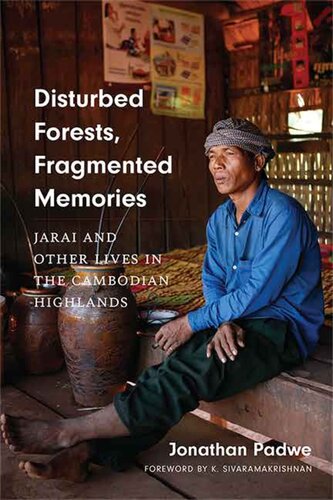 Disturbed Forests Fragmented Memories Jarai And Other Lives In The Cambodian Highlands Jonathan Padwe