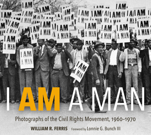 I Am A Man Photographs Of The Civil Rights Movement 19601970 William R Ferris