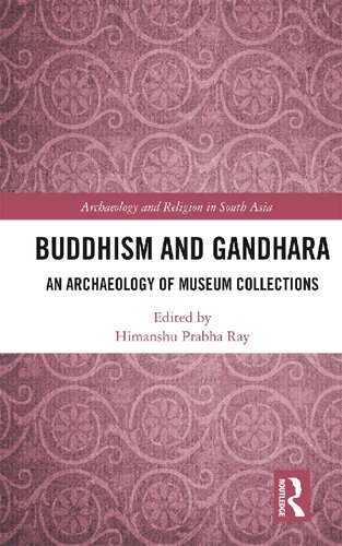 Buddhism And Gandhara An Archaeology Of Museum Collections Himanshu Prabha Ray
