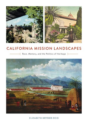 California Mission Landscapes Race Memory And The Politics Of Heritage Elizabeth Kryderreid