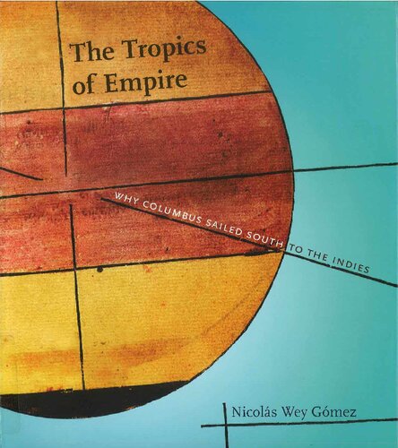 The Tropics Of Empire Why Columbus Sailed South To The Indies Nicolas Wey Gomez