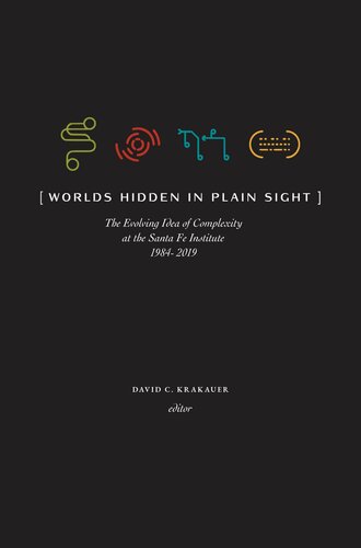 Worlds Hidden In Plain Sight The Evolving Idea Of Complexity At The Santa Fe Institute 19842019 1st Edition David C Krakauer