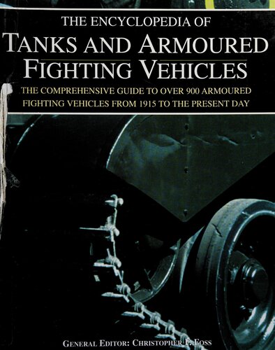 The Encyclopedia Of Tanks And Armored Fighting Vehicles The Comprehensive Guide To Over 900 Armored Fighting Vehicles From 1915 To The Present Day Christopher F Foss