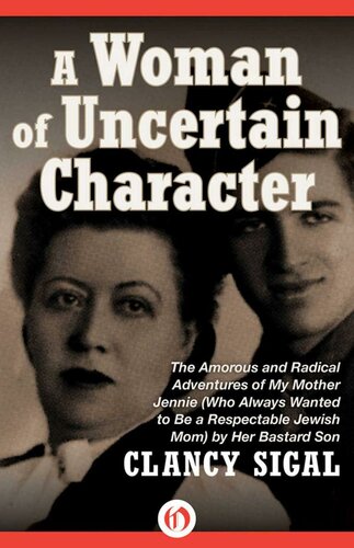 A Woman Of Uncertain Character The Amorous And Radical Adventures Of My Mother Jennie Who Always Wanted To Be A Respectable Jewish Mom By Her Bastard Son Clancy Sigal