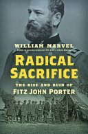 Radical Sacrifice The Rise And Ruin Of Fitz John Porter William Marvel
