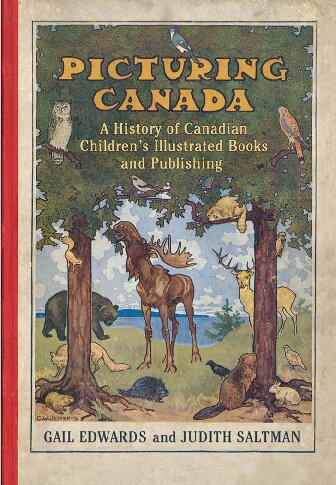 Picturing Canada A History Of Canadian Childrens Illustrated Books And Publishing Gail Edwards Judith Saltman
