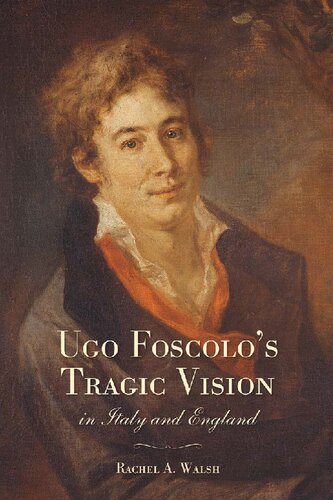 Ugo Foscolos Tragic Vision In Italy And England Rachel A Walsh