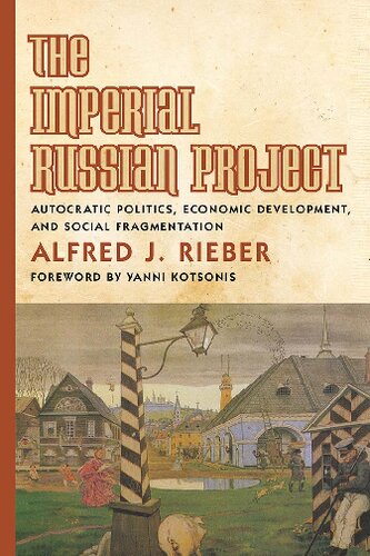 The Imperial Russian Project Autocratic Politics Economic Development And Social Fragmentation Alfred Rieber