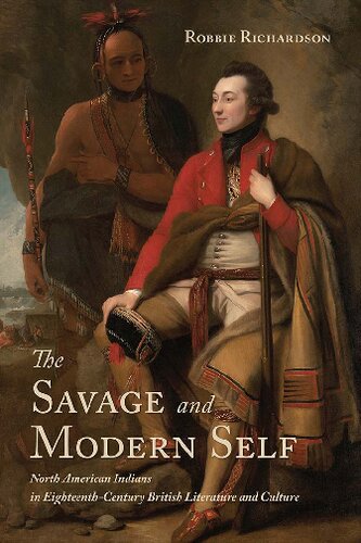 The Savage And Modern Self North American Indians In Eighteenthcentury British Literature And Culture Robbie Richardson
