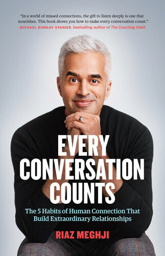 Every Conversation Counts The 5 Habits Of Human Connection That Build Extraordinary Relationships Riaz Meghji