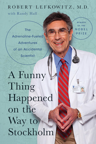 A Funny Thing Happened On The Way To Stockholm The Adrenaline Fueled Adventures Of An Accidental Scientist 2021 Robert Lefkowitz